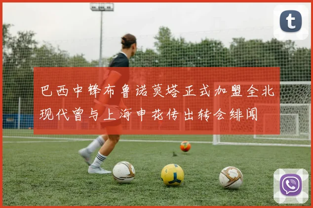 巴西中锋布鲁诺莫塔正式加盟全北现代曾与上海申花传出转会绯闻