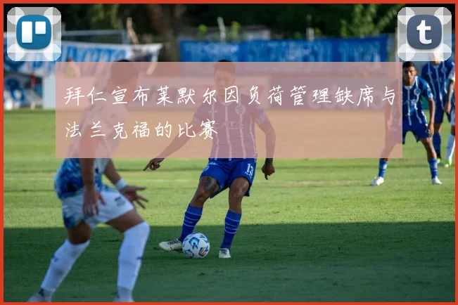 拜仁宣布莱默尔因负荷管理缺席与法兰克福的比赛