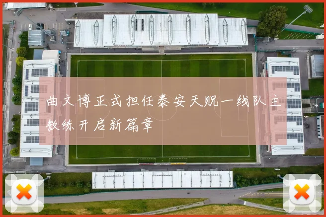曲文博正式担任泰安天贶一线队主教练开启新篇章