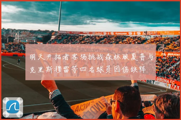 明天开拓者客场挑战森林狼夏普与克里斯穆雷等四名球员因伤缺阵
