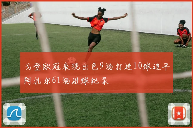 戈登欧冠表现出色9场打进10球追平阿扎尔61场进球纪录