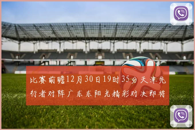 比赛前瞻12月30日19时35分天津先行者对阵广东东阳光精彩对决即将开启