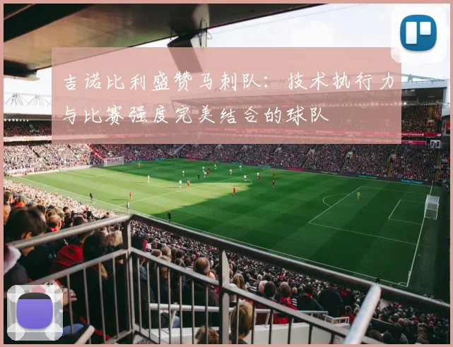 吉诺比利盛赞马刺队：技术执行力与比赛强度完美结合的球队